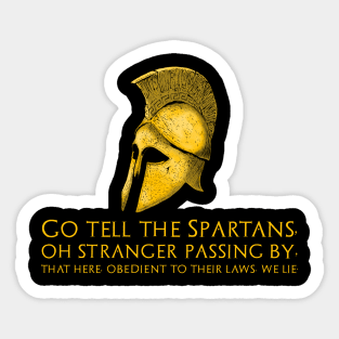 Go tell the Spartans, oh stranger passing by, that here, obedient to their laws, we lie. - Epitaph of Simonides Sticker